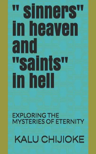 " Sinners" in Heaven and "saints" in Hell: Exploring the Mysteries of Eternity - Paperback